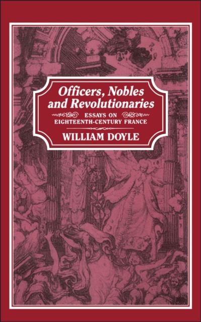 Officers, Nobles and Revolutionaries : Essays on Eighteenth-Century France, PDF eBook