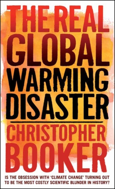 The Real Global Warming Disaster : Is the Obsession with 'climate Change' Turning Out to be the Most Costly Scientific Blunder in History?, Hardback Book
