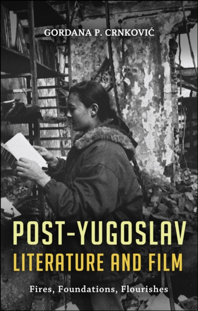 Post-Yugoslav Literature and Film : Fires, Foundations, Flourishes, PDF eBook