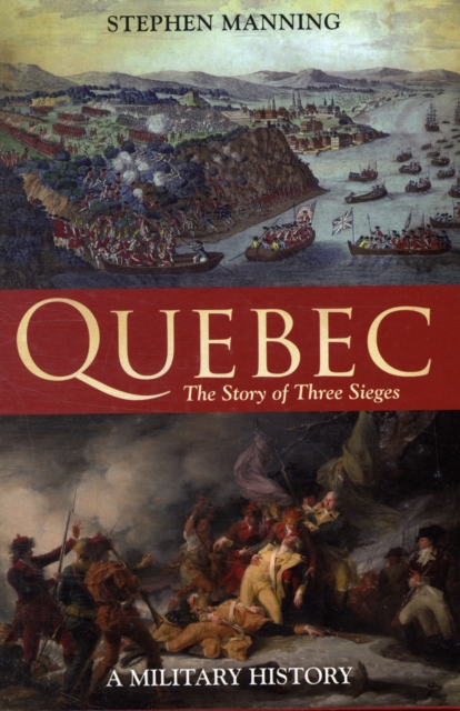 Quebec:The Story of Three Sieges : A Military History, Hardback Book