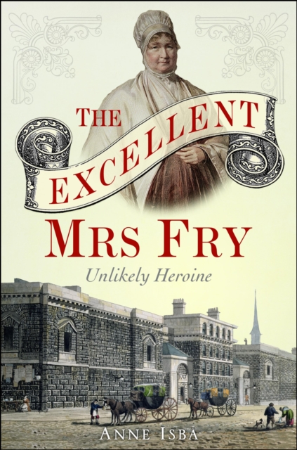 The Excellent Mrs Fry : Unlikely Heroine, PDF eBook