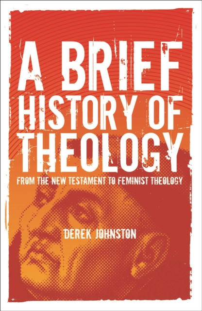 A Brief History of Theology : From the New Testament to Feminist Theology, PDF eBook