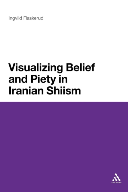 Visualizing Belief and Piety in Iranian Shiism, Paperback / softback Book