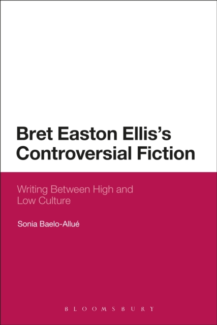 Bret Easton Ellis's Controversial Fiction : Writing Between High and Low Culture, EPUB eBook