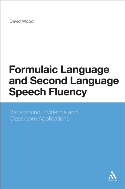 Formulaic Language and Second Language Speech Fluency : Background, Evidence and Classroom Applications, PDF eBook