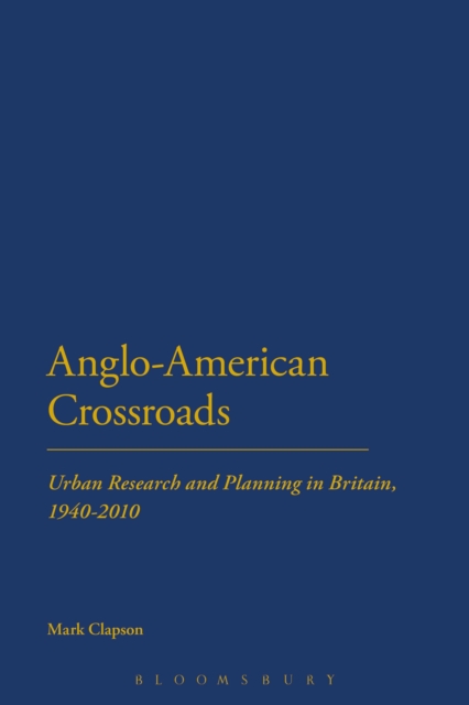 Anglo-American Crossroads : Urban Planning and Research in Britain, 1940-2010, Hardback Book
