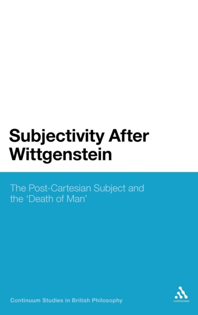 Subjectivity After Wittgenstein : The Post-Cartesian Subject and the "Death of Man", Hardback Book