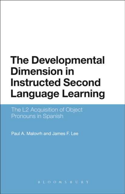 The Developmental Dimension in Instructed Second Language Learning : The L2 Acquisition of Object Pronouns in Spanish, Hardback Book