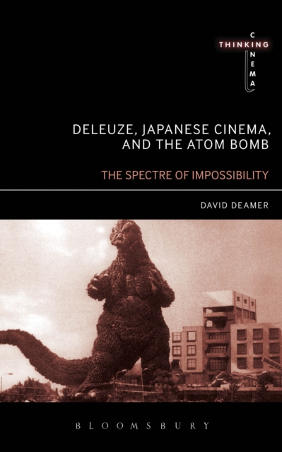 Deleuze, Japanese Cinema, and the Atom Bomb : The Spectre of Impossibility, PDF eBook