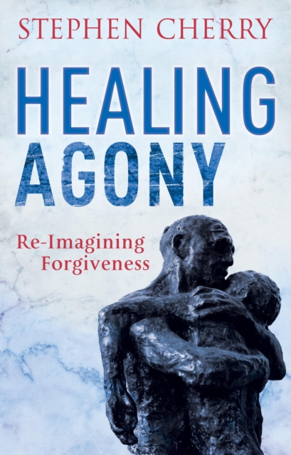 Healing Agony : Re-Imagining Forgiveness, PDF eBook