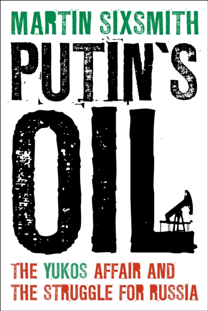 Putin's Oil : The Yukos Affair and the Struggle for Russia, PDF eBook