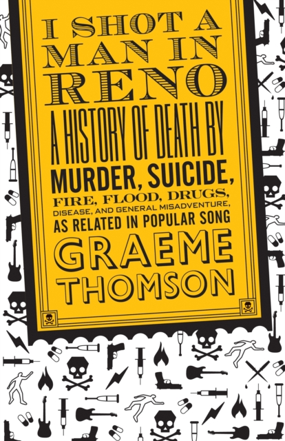 I Shot a Man in Reno : A History of Death by Murder, Suicide, Fire, Flood, Drugs, Disease and General Misadventure, as Related in Popular Song, PDF eBook