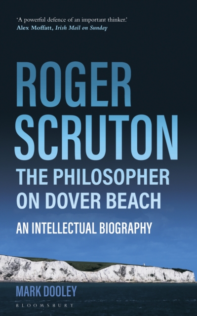 Roger Scruton: The Philosopher on Dover Beach : An Intellectual Biography, PDF eBook