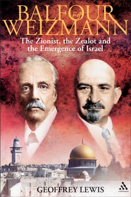 Balfour and Weizmann : The Zionist, the Zealot and the Emergence of Israel, PDF eBook
