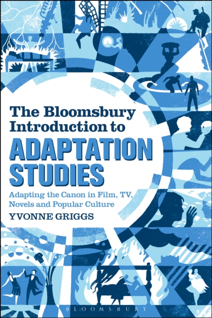 The Bloomsbury Introduction to Adaptation Studies : Adapting the Canon in Film, Tv, Novels and Popular Culture, EPUB eBook