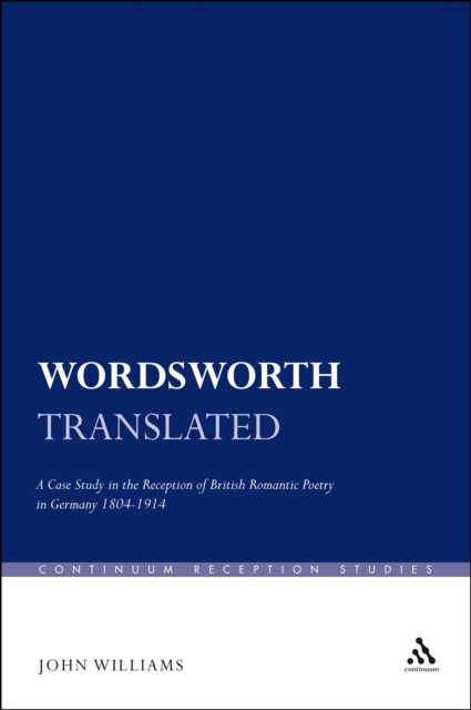 Wordsworth Translated : A Case Study in the Reception of British Romantic Poetry in Germany 1804-1914, EPUB eBook