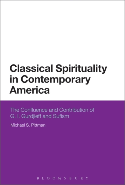 Classical Spirituality in Contemporary America : The Confluence and Contribution of G.I. Gurdjieff and Sufism, PDF eBook