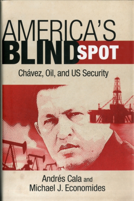 America's Blind Spot : Chavez, Oil, and U.S. Security, Hardback Book