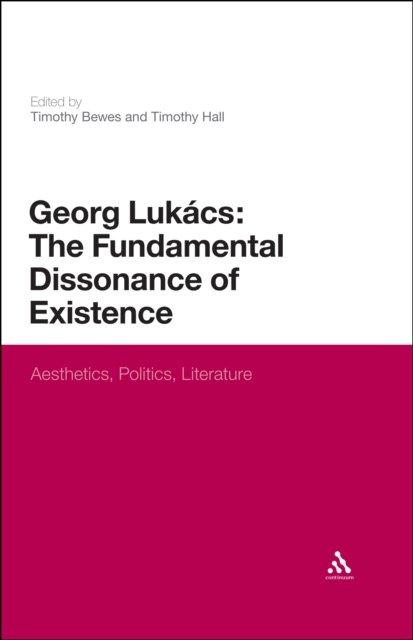 Georg Lukacs: The Fundamental Dissonance of Existence : Aesthetics, Politics, Literature, PDF eBook