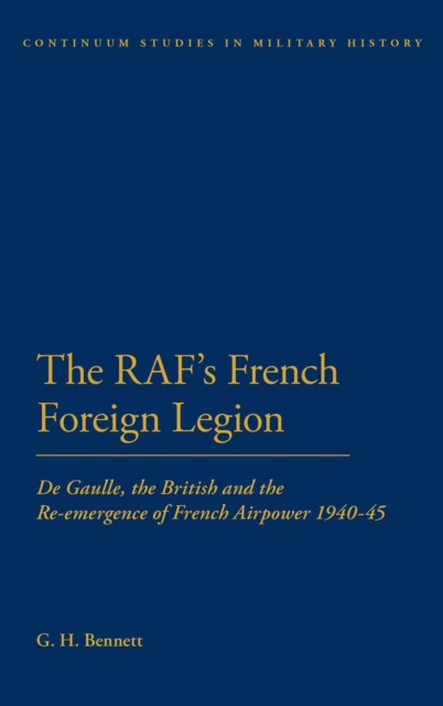 The RAF's French Foreign Legion : De Gaulle, the British and the Re-emergence of French Airpower 1940-45, Hardback Book