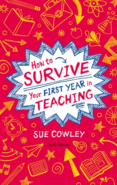 How to Survive Your First Year in Teaching : Sue Cowley's Bestselling Guide for New Teachers, EPUB eBook