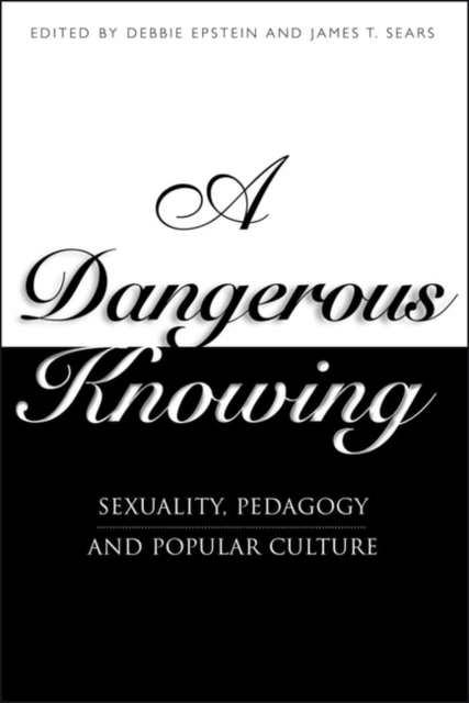 A Dangerous Knowing : Sexuality, Pedagogy and Popular Culture, PDF eBook