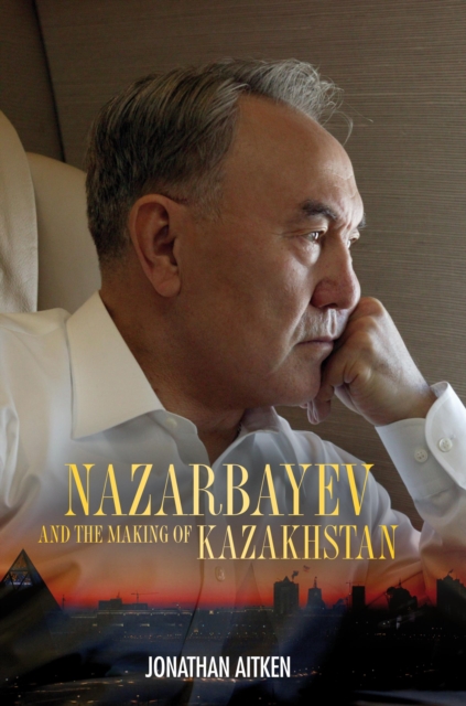 Nazarbayev and the Making of Kazakhstan : From Communism to Capitalism, EPUB eBook