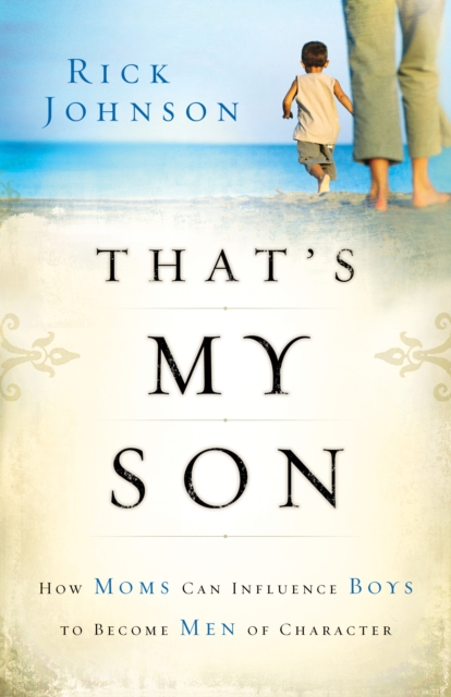 That's My Son : How Moms Can Influence Boys to Become Men of Character, EPUB eBook
