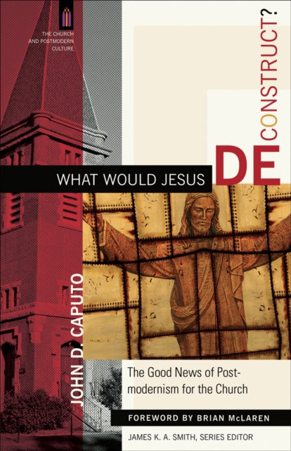 What Would Jesus Deconstruct? (The Church and Postmodern Culture) : The Good News of Postmodernism for the Church, EPUB eBook