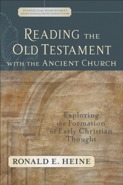 Reading the Old Testament with the Ancient Church (Evangelical Ressourcement) : Exploring the Formation of Early Christian Thought, EPUB eBook