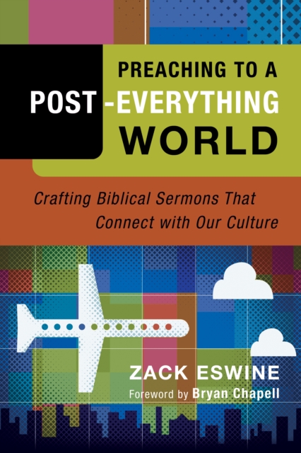 Preaching to a Post-Everything World : Crafting Biblical Sermons That Connect with Our Culture, EPUB eBook