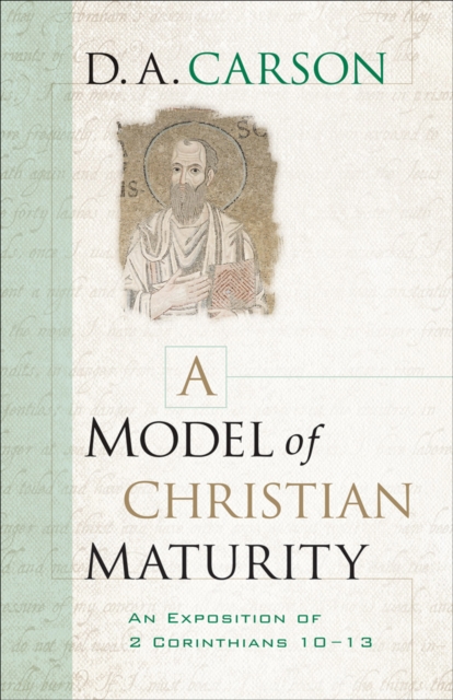A Model of Christian Maturity : An Exposition of 2 Corinthians 10-13, EPUB eBook