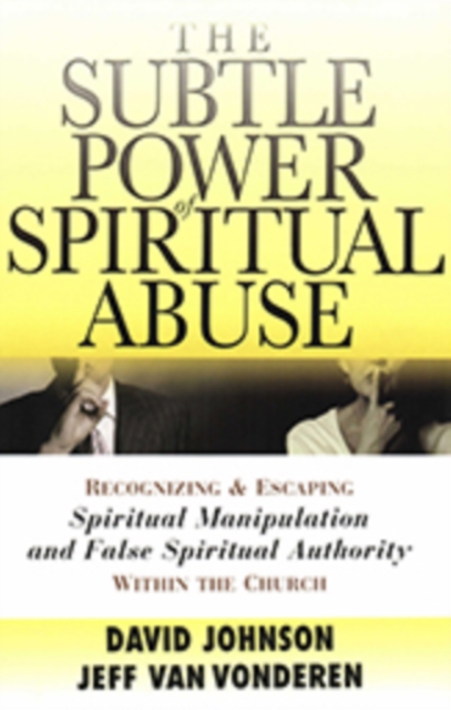 The Subtle Power of Spiritual Abuse : Recognizing and Escaping Spiritual Manipulation and False Spiritual Authority Within the Church, EPUB eBook