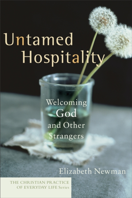 Untamed Hospitality (The Christian Practice of Everyday Life) : Welcoming God and Other Strangers, EPUB eBook