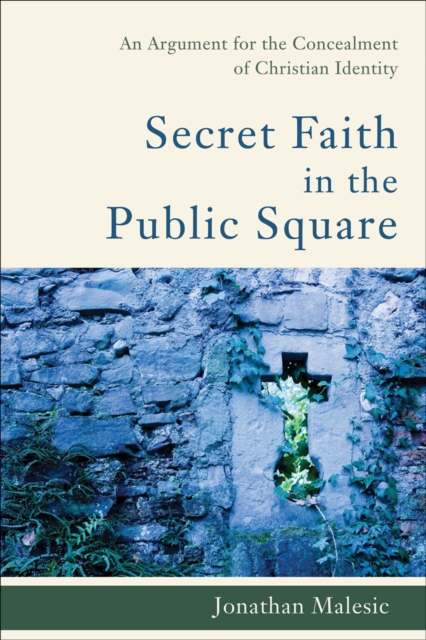 Secret Faith in the Public Square : An Argument for the Concealment of Christian Identity, EPUB eBook