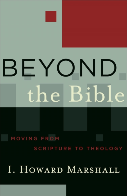 Beyond the Bible (Acadia Studies in Bible and Theology) : Moving from Scripture to Theology, EPUB eBook