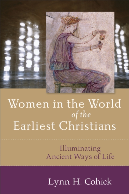 Women in the World of the Earliest Christians : Illuminating Ancient Ways of Life, EPUB eBook