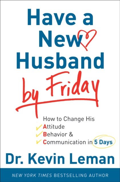 Have a New Husband by Friday : How to Change His Attitude, Behavior & Communication in 5 Days, EPUB eBook