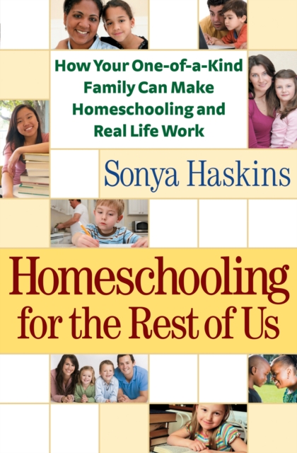Homeschooling for the Rest of Us : How Your One-of-a-Kind Family Can Make Homeschooling and Real Life Work, EPUB eBook