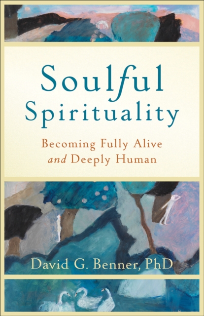 Soulful Spirituality : Becoming Fully Alive and Deeply Human, EPUB eBook