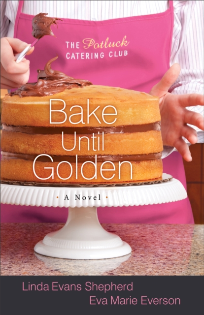 Bake Until Golden (The Potluck Catering Club Book #3) : A Novel, EPUB eBook