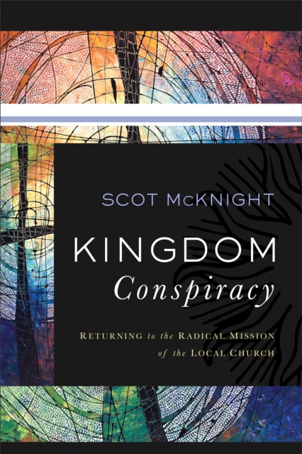 Kingdom Conspiracy : Returning to the Radical Mission of the Local Church, EPUB eBook