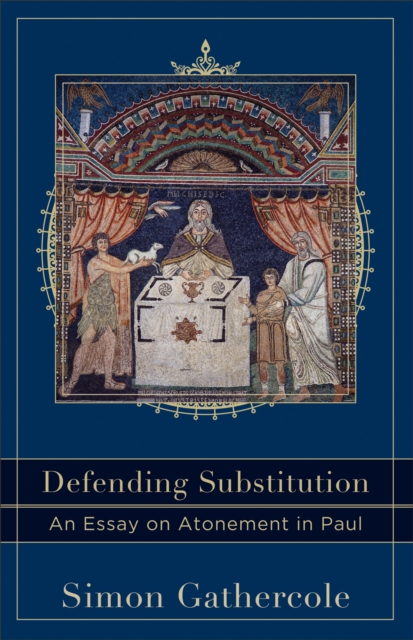 Defending Substitution (Acadia Studies in Bible and Theology) : An Essay on Atonement in Paul, EPUB eBook