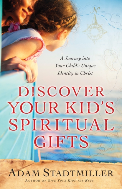 Discover Your Kid's Spiritual Gifts : A Journey Into Your Child's Unique Identity in Christ, EPUB eBook
