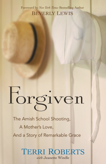 Forgiven : The Amish School Shooting, a Mother's Love, and a Story of Remarkable Grace, EPUB eBook