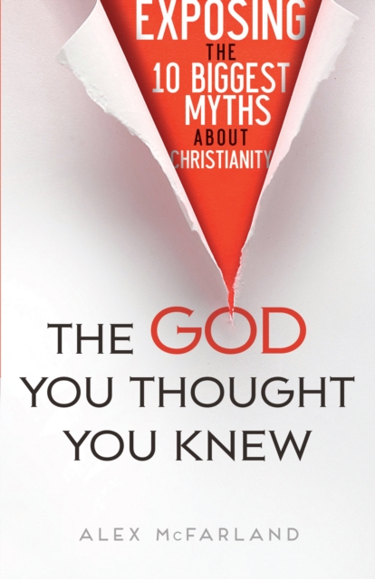 The God You Thought You Knew : Exposing the 10 Biggest Myths About Christianity, EPUB eBook