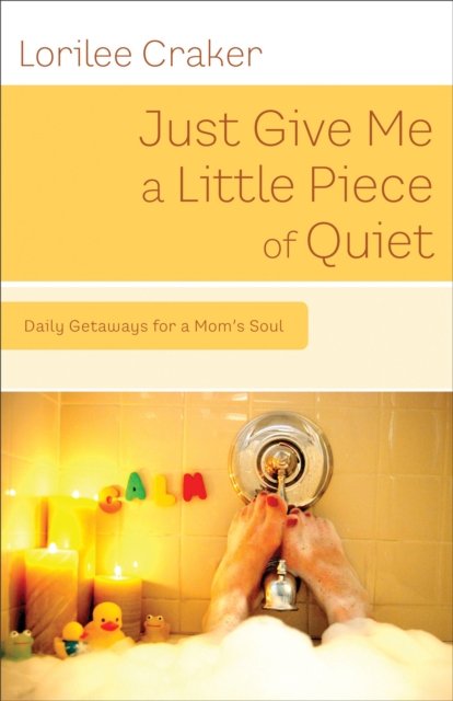 Just Give Me a Little Piece of Quiet : Daily Getaways for a Mom's Soul, EPUB eBook