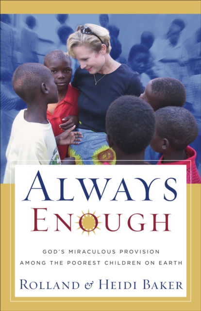 Always Enough : God's Miraculous Provision among the Poorest Children on Earth, EPUB eBook