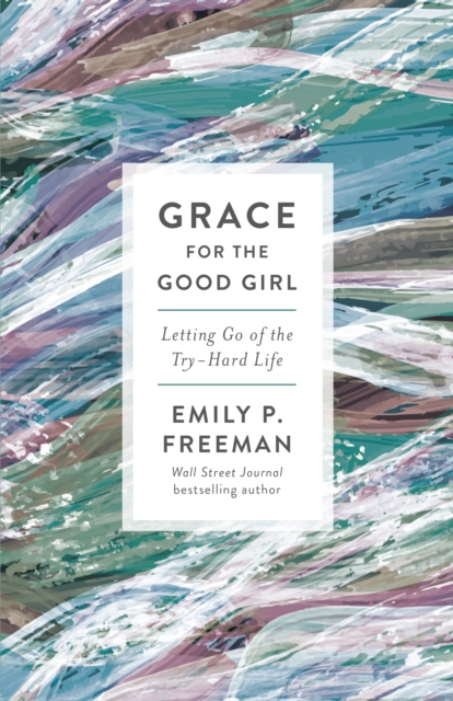 Grace for the Good Girl : Letting Go of the Try-Hard Life, EPUB eBook