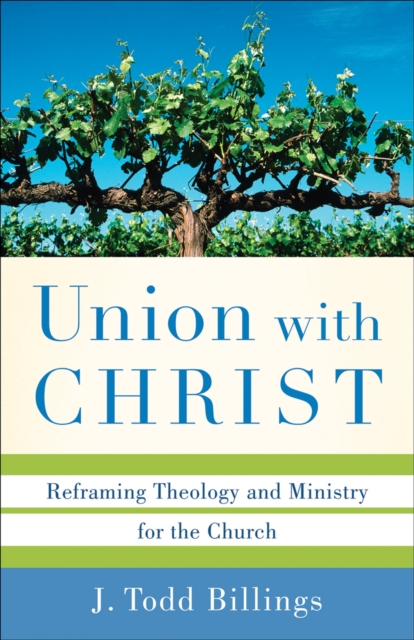 Union with Christ : Reframing Theology and Ministry for the Church, EPUB eBook
